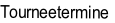 Tourneetermine